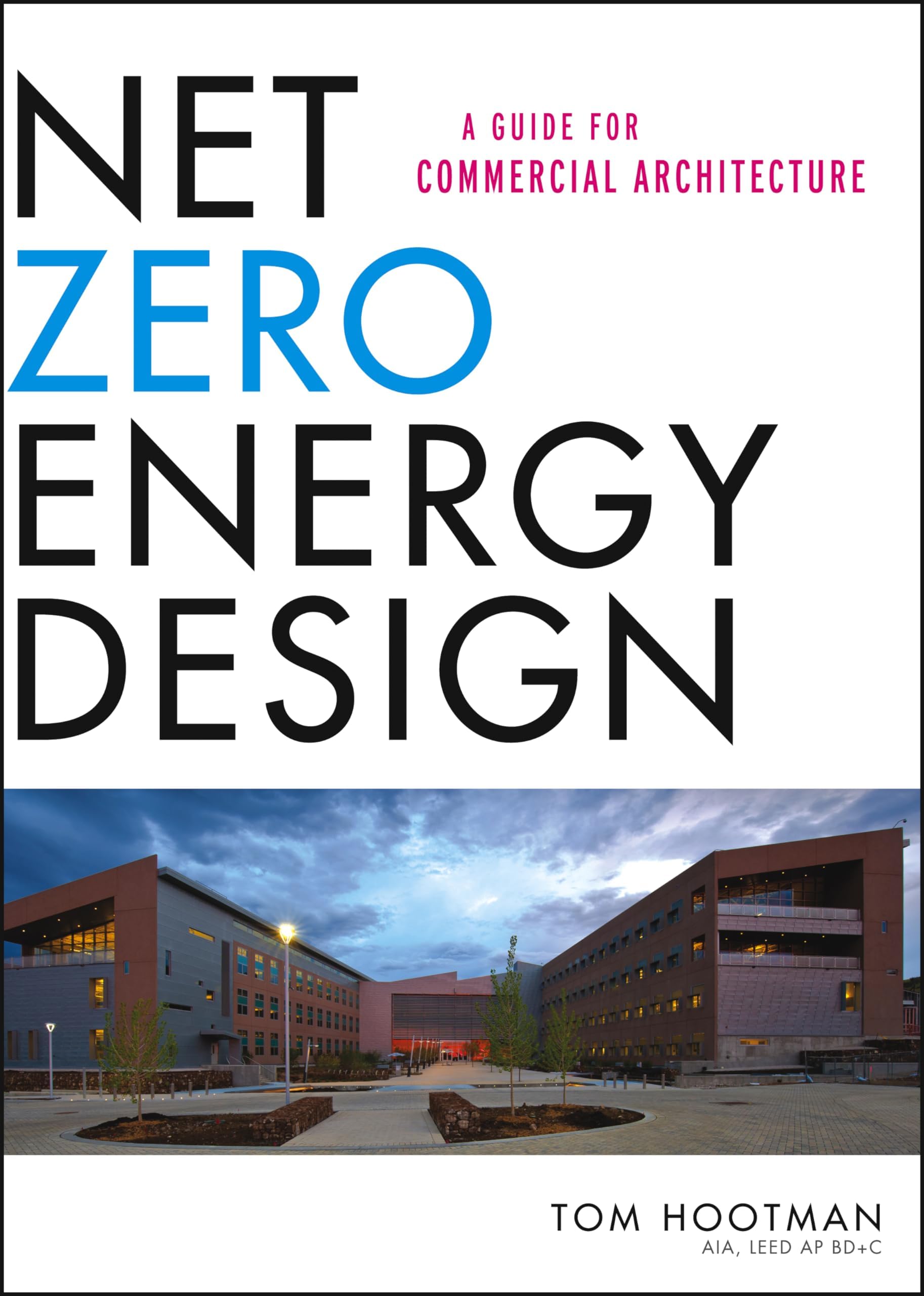Net Zero Energy Design: A Guide for Commercial Architecture 1st Edition