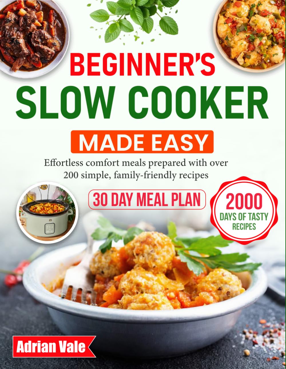 Beginner’s Slow Cooker Made Easy: Effortless comfort meals prepared with over 200 simple, family-friendly recipes
