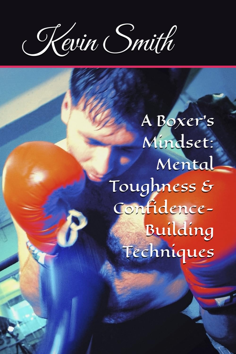 A Boxer's Mindset: Mental Toughness & Confidence-Building Techniques