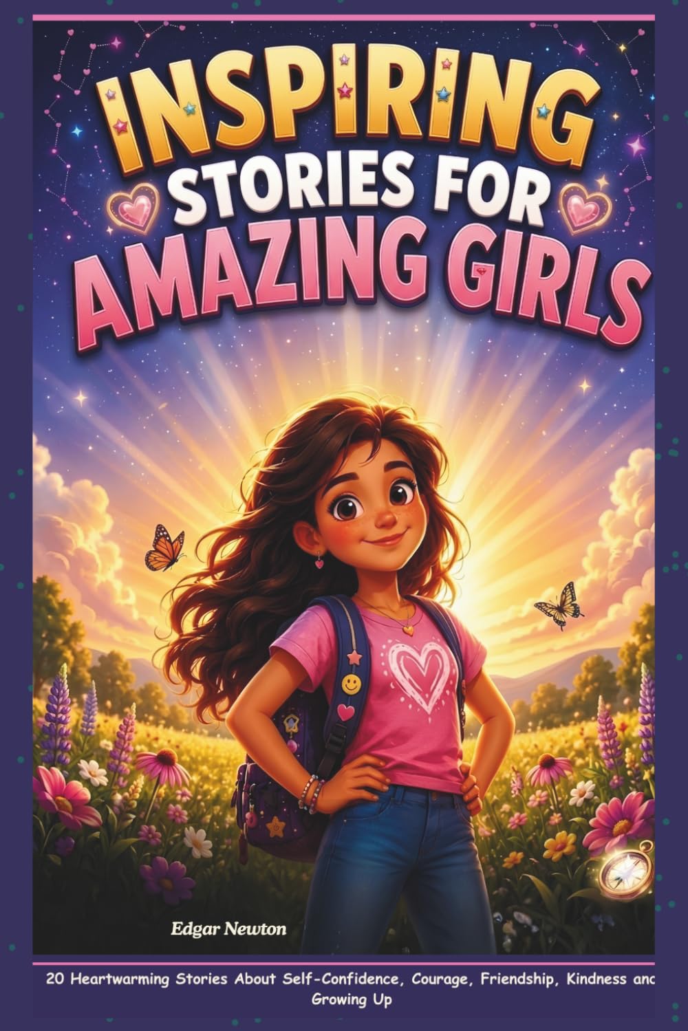 INSPIRING STORIES FOR AMAZING GIRLS: 20 Heartwarming Stories About Self-Confidence, Courage, Friendship, Kindness, and Growing Up.