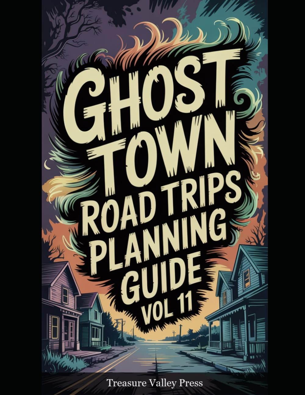 Ghost Town Road Trips Planning Guide Vol 11: Scenic Routes to America's Abandoned Settlements (United States Ghost Towns)