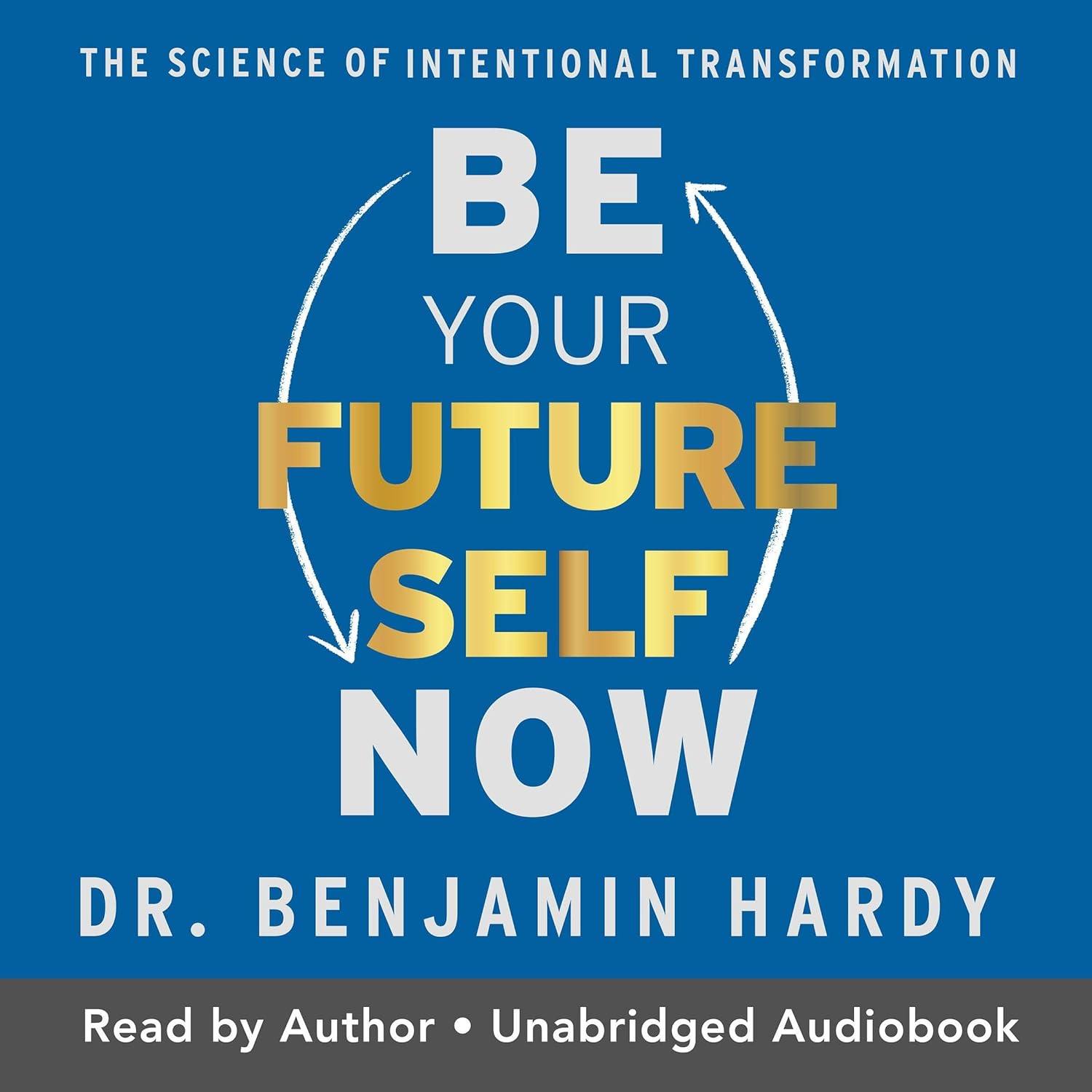 Be Your Future Self Now: The Science of Intentional Transformation