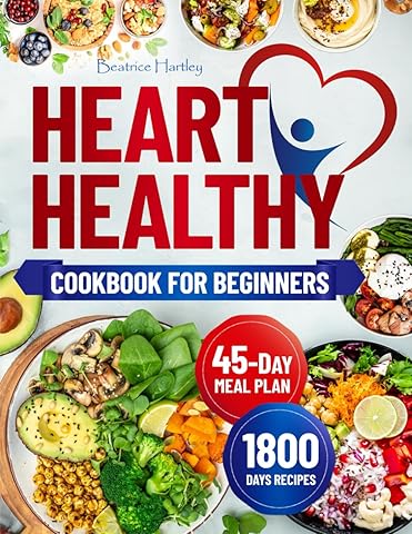 The Heart Healthy Cookbook for Beginners: Eat Healthy with 1800 Days of Simple and Delicious Recipes to Reduce Cholesterol and Blood Pressure, Enhanced by a 45-Day Meal Planfor an Effective start