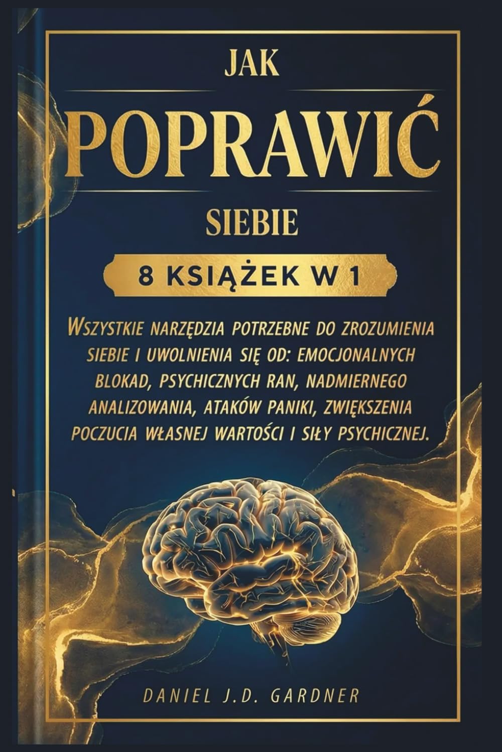 JAK POPRAWIĆ SIEBIE - 8 KSIĄŻEK W 1: Wszystkie narzędzia, aby zrozumieć siebie i uwolnić się od: emocjonalnych blokad, psychicznych ran, nadmiernego ... zwiększając samoocenę i siłę psychiczną