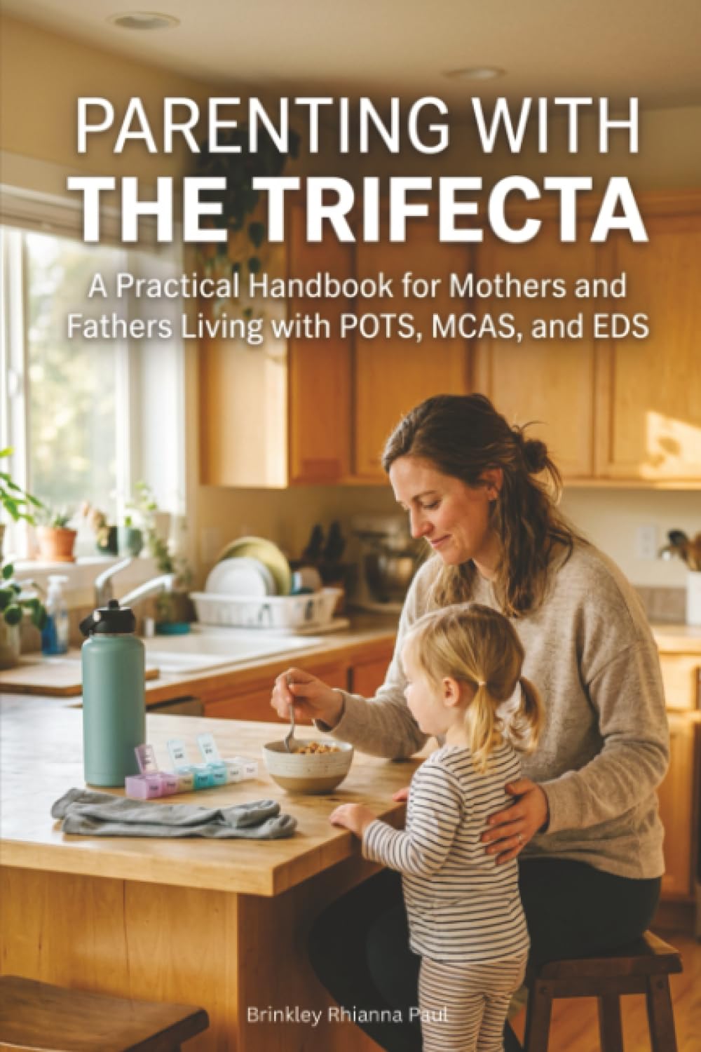 Parenting With The Trifecta: A Practical Handbook for Mothers and Fathers Living with POTS, MCAS, and EDS