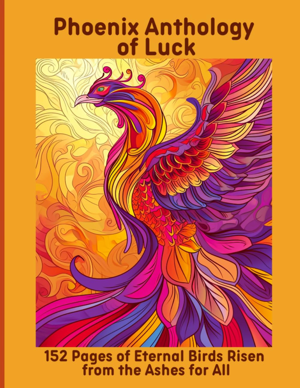 Phoenix Anthology of Luck: 152 Pages of Eternal Birds Risen from the Ashes for All