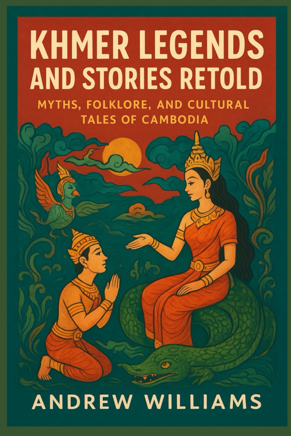 Khmer Legends and Stories Retold: Myths, Folklore, and Cultural Tales of Cambodia
