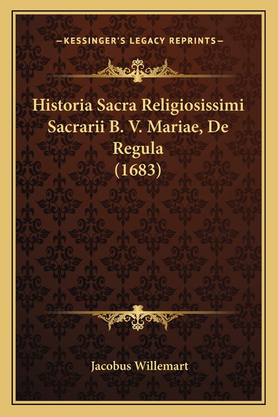 Historia Sacra Religiosissimi Sacrarii B. V. Mariae, De Regula (1683)