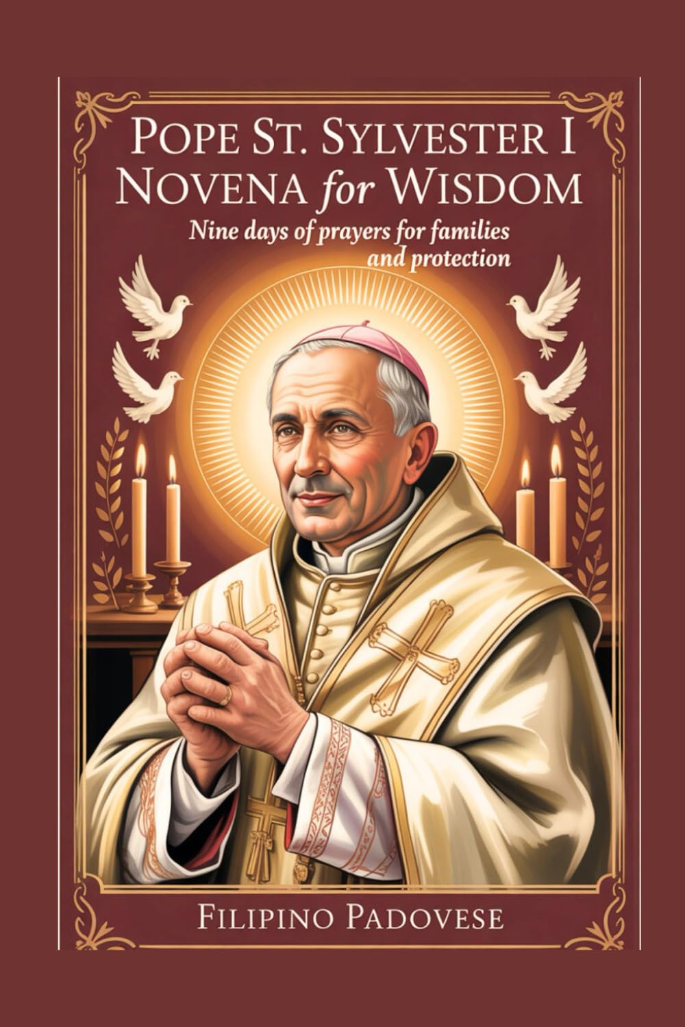 POPE ST. SYLVESTER I NOVENA FOR WISDOM: Nine Days Of Prayers for Families and Protection: 5 (Filipino Novena Prayer Books)