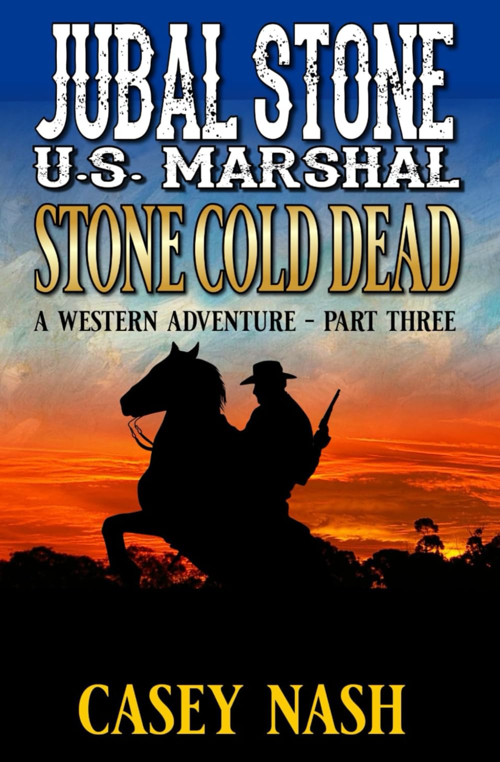 Jubal Stone: U.S. Marshal: Stone Cold Dead: Part Three: A Western Adventure (A Jubal Stone: U.S. Marshal Western)