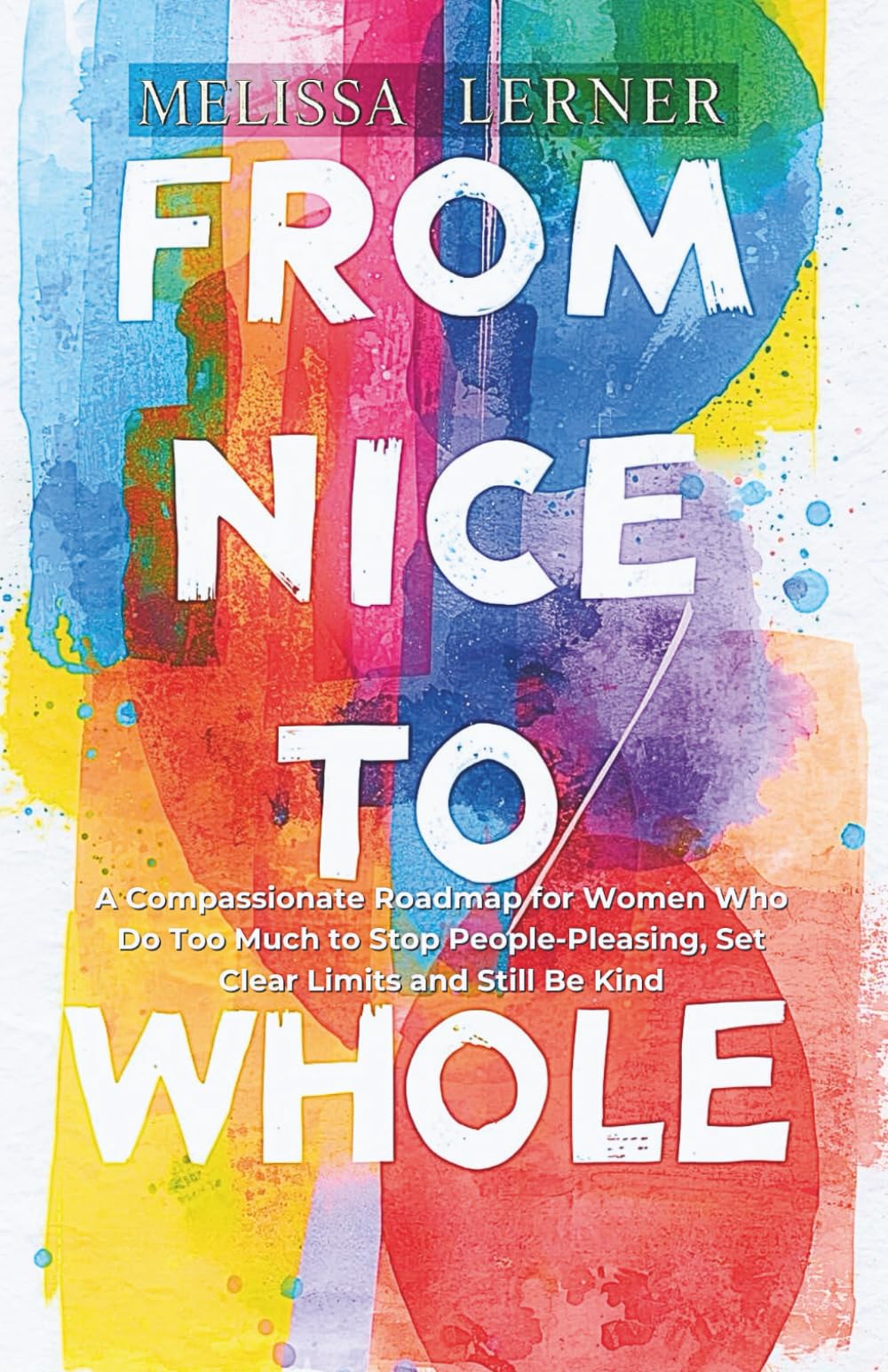 FROM NICE TO WHOLE: A Compassionate Roadmap for Women Who Do Too Much to Stop People-Pleasing, Set Clear Limits and Still Be Kind (The Empath’s ... inner peace for empaths and sensitive souls)