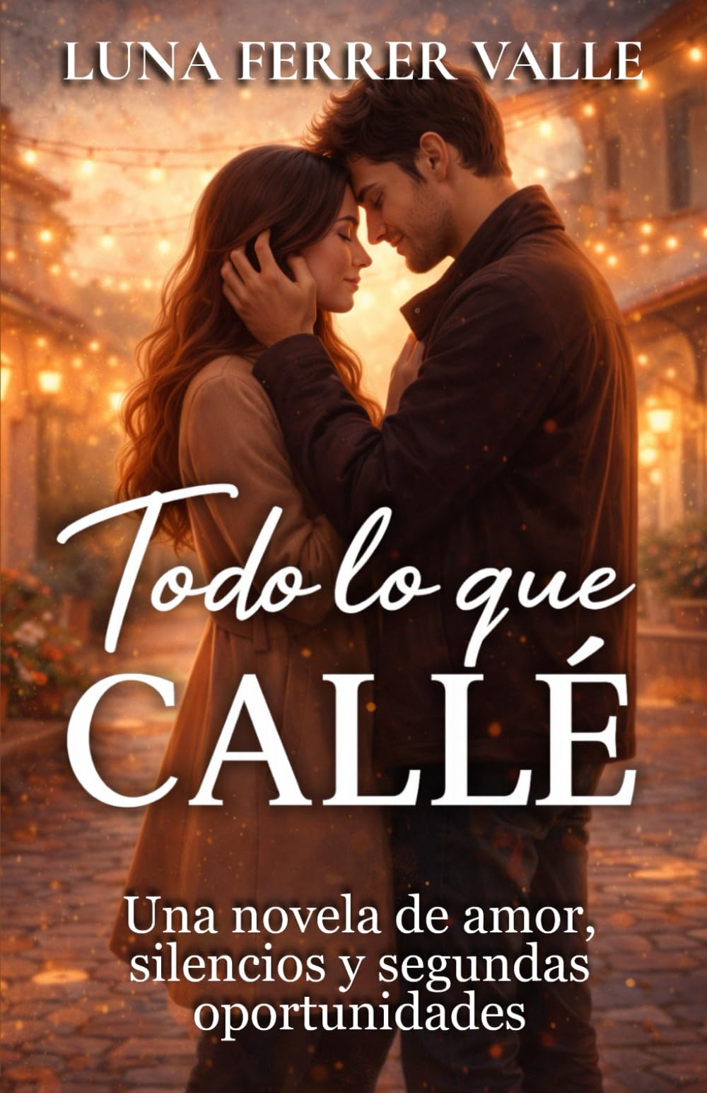 Todo lo que callé: Una novela de amor, silencios y segundas oportunidades (Entre el amor y el olvido)