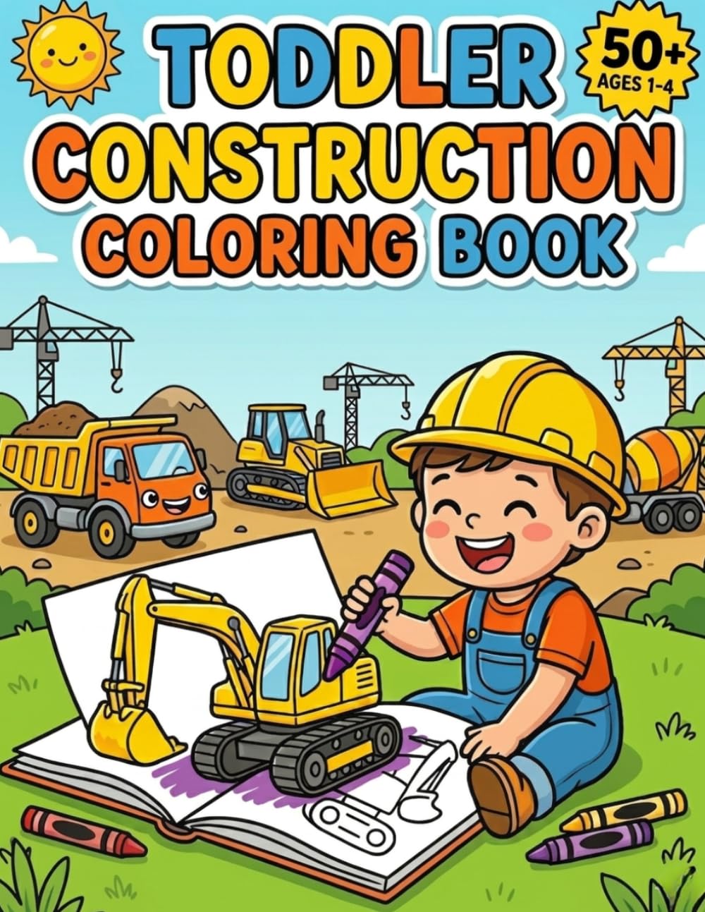Toddler Construction Coloring Book: 50+ Big, Bold and Easy Coloring Pages of Dump Trucks, Excavators, and Cranes for Toddlers and Kids Ages 1-4 (Little Drivers Adventure)