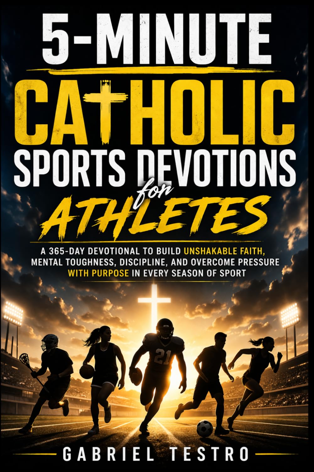 5-Minute Catholic Sports Devotions for Athletes: A 365-Day Devotional to Build Unshakable Faith, Mental Toughness, Discipline, and Overcome Pressure with Purpose in Every Season of Sport