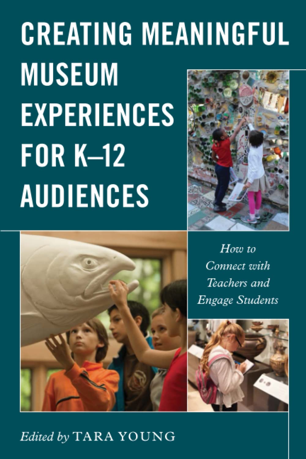 Creating Meaningful Museum Experiences for K-12 Audiences: How to Connect with Teachers and Engage Students (American Alliance of Museums)