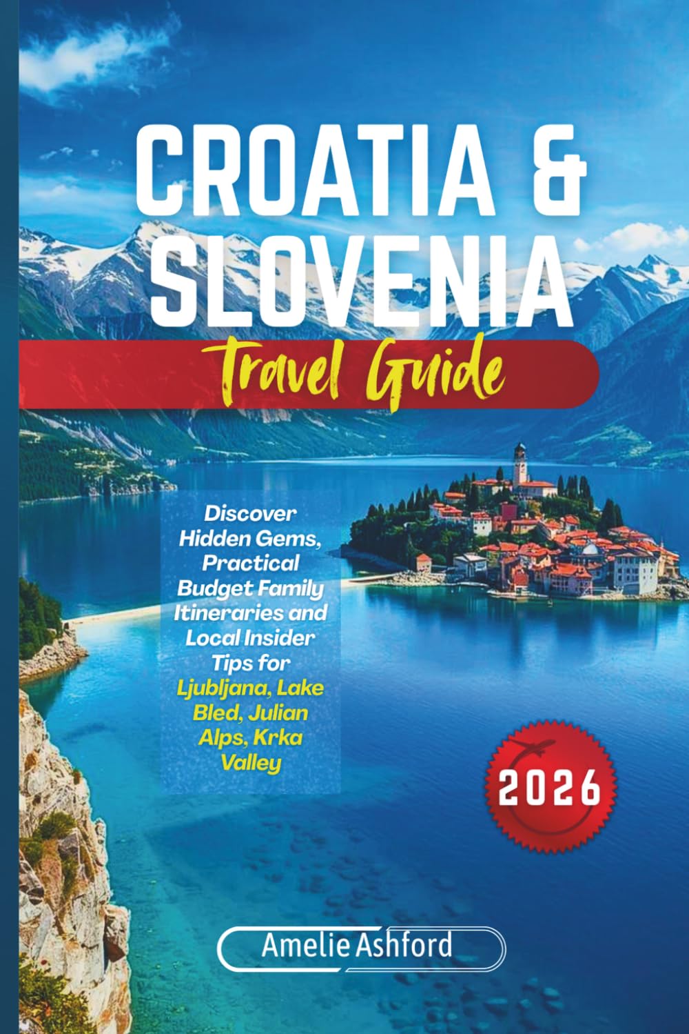 Croatia & Slovenia Travel Guide 2026: Discover Hidden Gems, Practical Budget Family Itineraries and Local Insider Tips for Ljubljana, Lake Bled, Julian Alps, Krka Valley