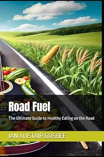 Road Fuel: The Ultimate Guide to Healthy Eating on the Road