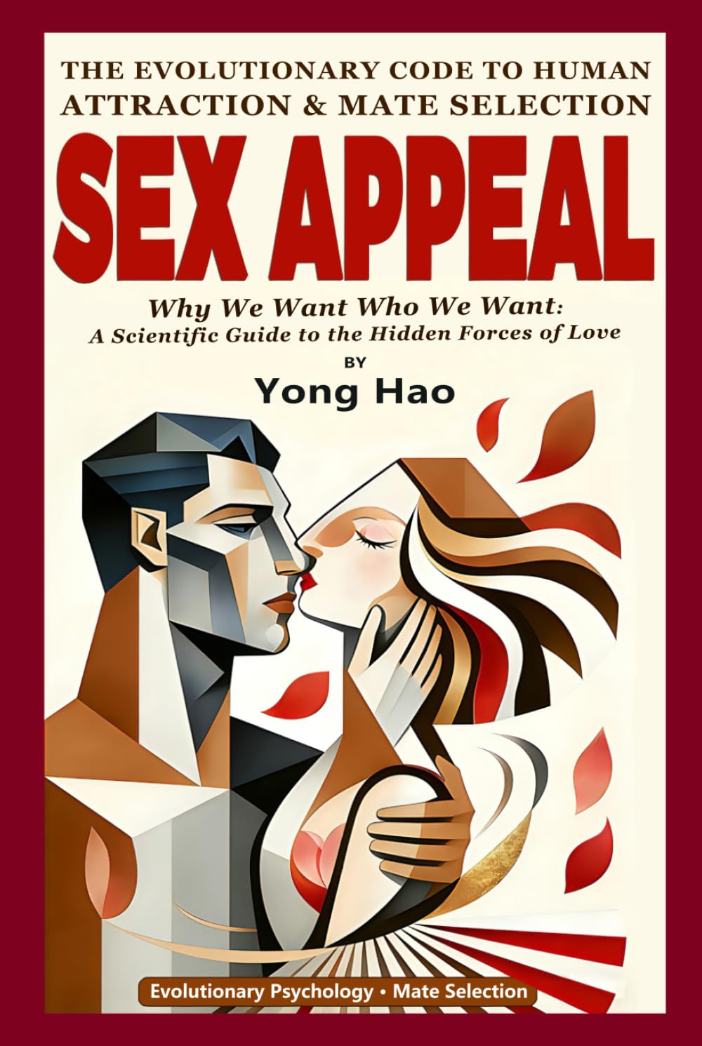 Sex Appeal: The Evolutionary Code to Human Attraction and Mate Selection - Why We Want Who We Want: A Scientific Guide to the Hidden Forces of Love