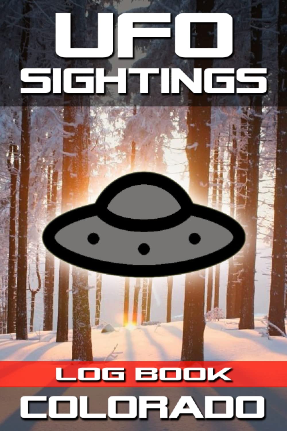 Colorado UFO Sightings Journal: Track and Record Alien Sightings, Paranormal Activity, and UFO close encounters in 6x9 Comprehensive UFO Sightings Log