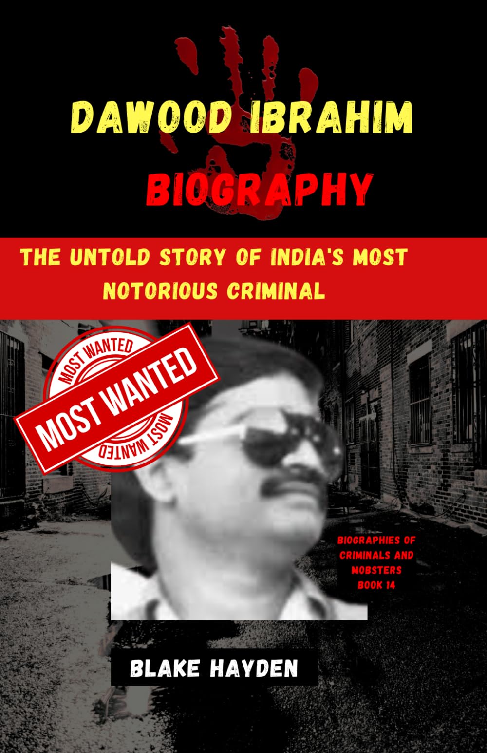 Dawood Ibrahim Biography: The Untold Story of India's Most Notorious Criminal (Biographies of criminals and mobsters)