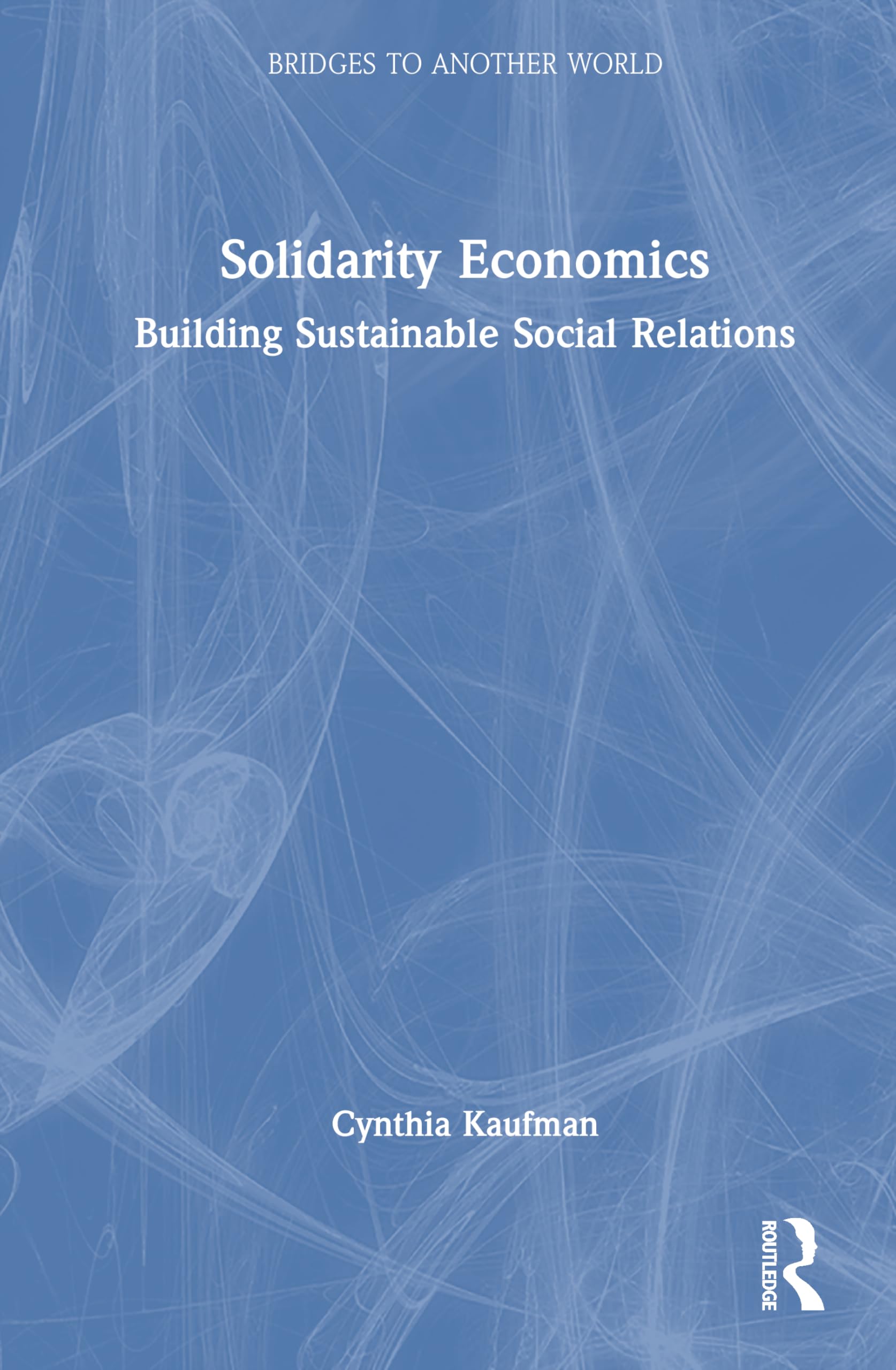 Solidarity Economics: Building Sustainable Social Relations (Bridges to Another World)