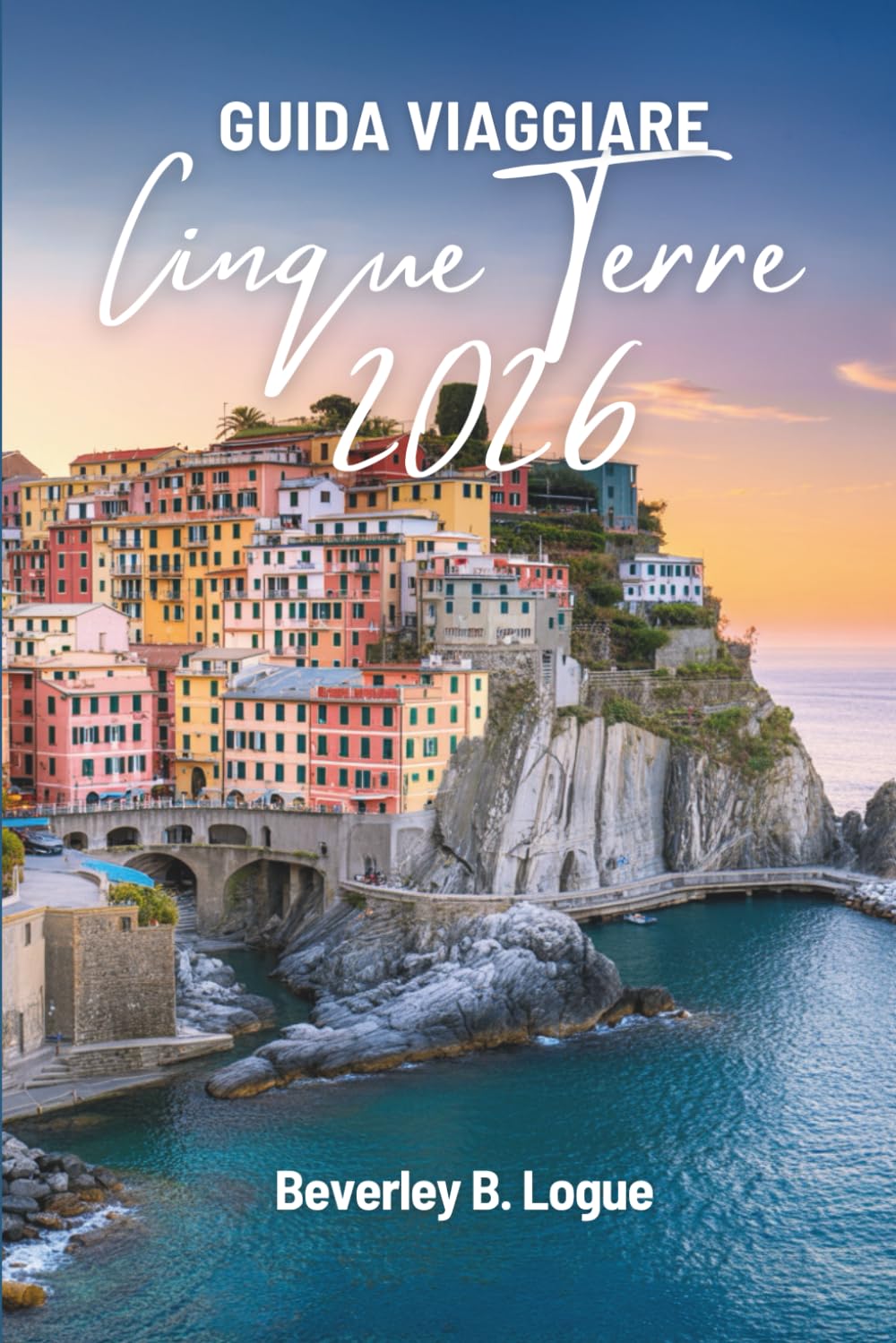 GUIDA VIAGGIARE CINQUE TERRE 2026: Un viaggio colorato attraverso la Riviera italiana
