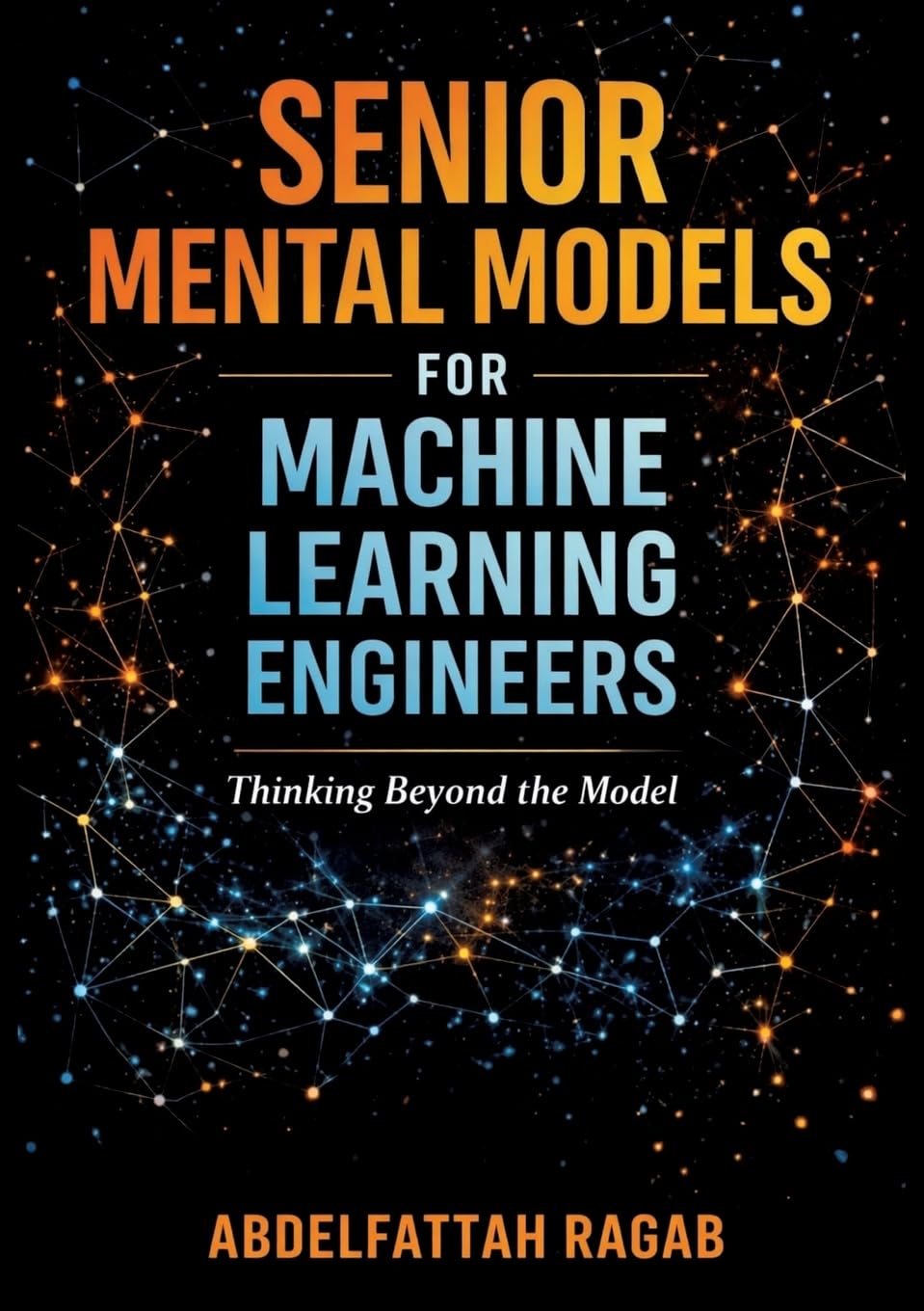 Senior Machine Learning Mental Models: How Experienced Engineers Think, Make Tradeoffs, and Design Real-World ML Systems