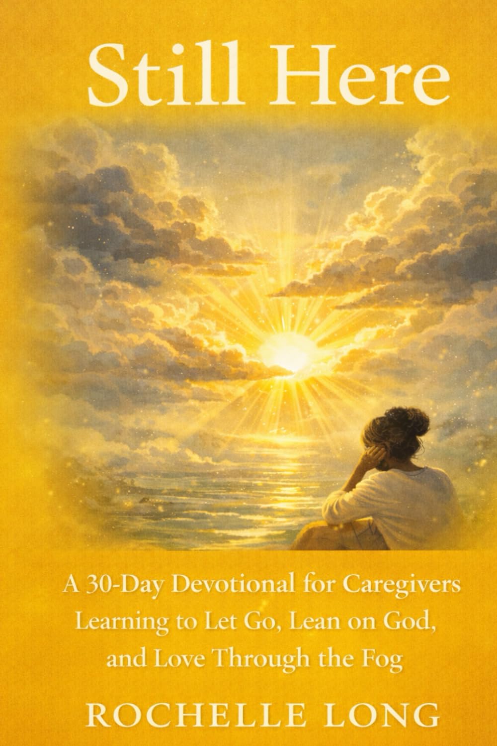 Still Here: A 30-Day Devotional for Caregivers Learning to Let Go, Lean on God, and Love Through the Fog      Paperback – January 21, 2026