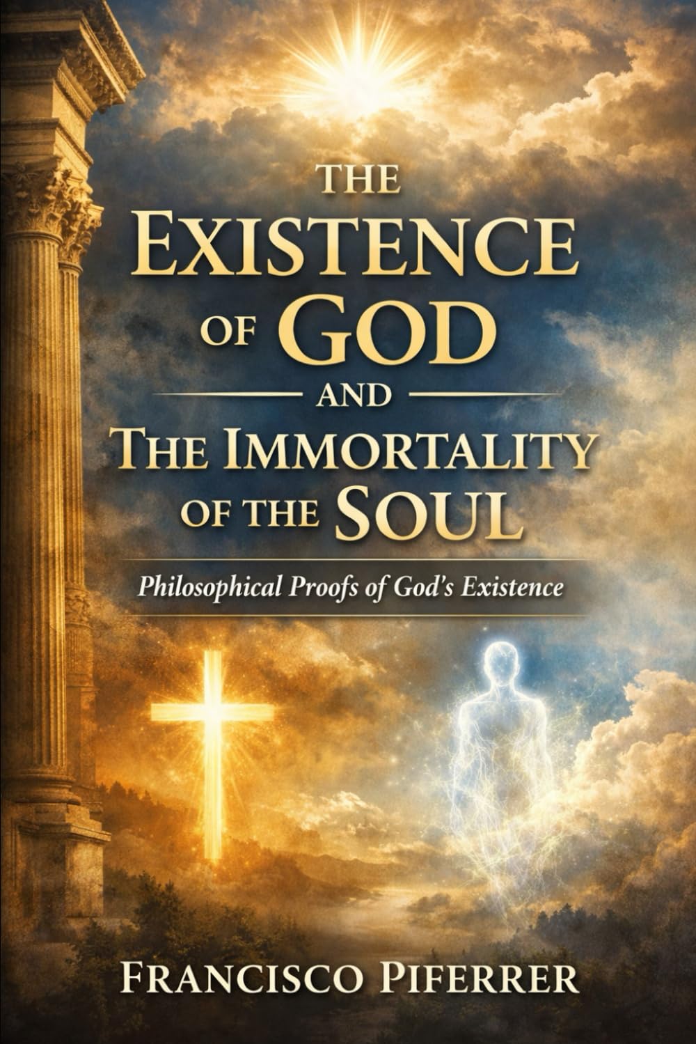 THE EXISTENCE OF GOD AND THE IMMORTALITY OF THE SOUL: Philosophical Proofs of God's Existence