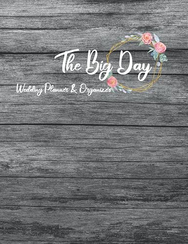 The Big Day Wedding Planner &amp; Organizer: Rustic Designed Wedding Planning Organizer with Seating Charts, Guest Lists, Detailed Worksheets, Checklists and More.