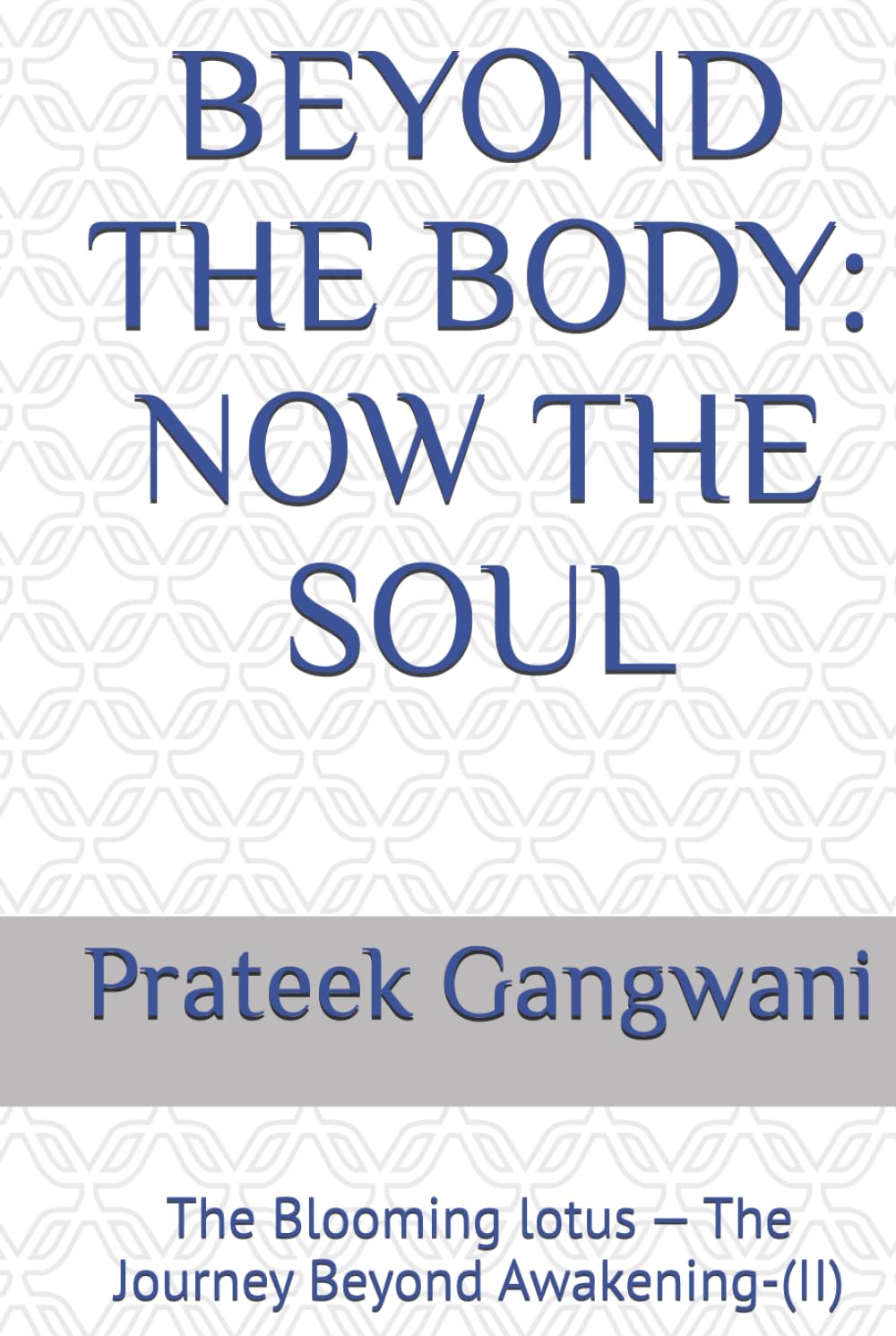 BEYOND THE BODY: NOW THE SOUL: The Blooming lotus — The Journey Beyond Awakening-(II)