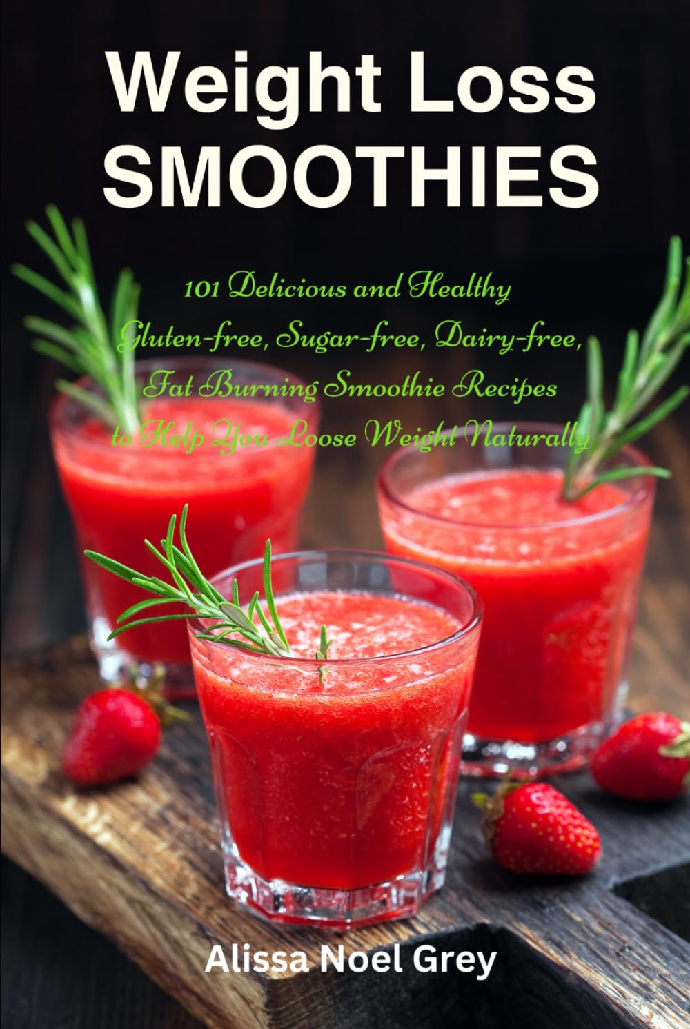 Weight Loss Smoothies: 101 Delicious and Healthy Gluten-free, Sugar-free, Dairy-free, Fat Burning Smoothie Recipes to Help You Loose Weight Naturally (The Everyday Cookbook)