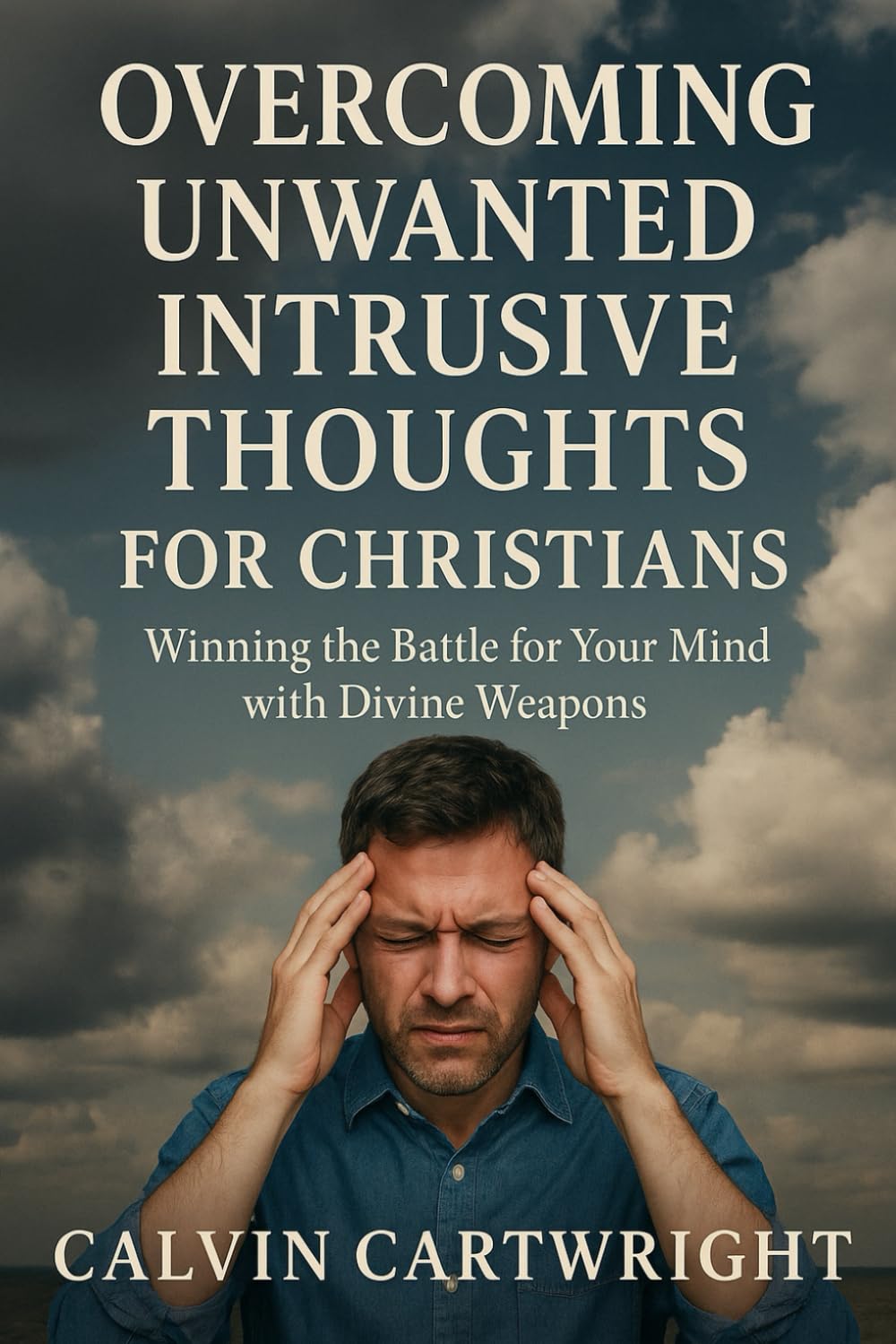 Overcoming Unwanted Intrusive Thoughts for Christians: Winning the Battle for Your Mind with Divine Weapons (Biblical Solutions for Real-Life Challenges)