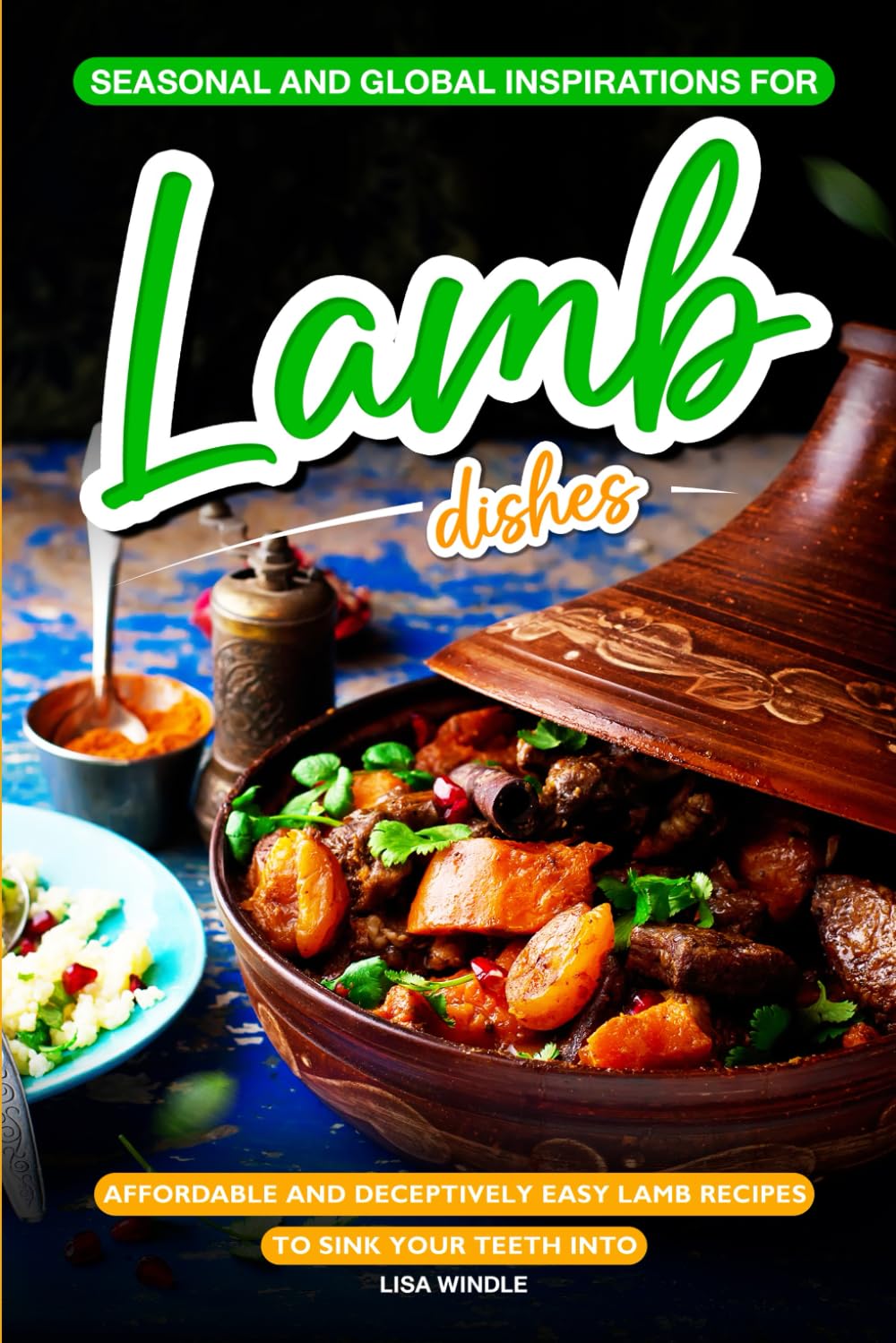Seasonal and Global Inspirations for Lamb Dishes: Affordable and Deceptively Easy Lamb Recipes to Sink your Teeth Into
