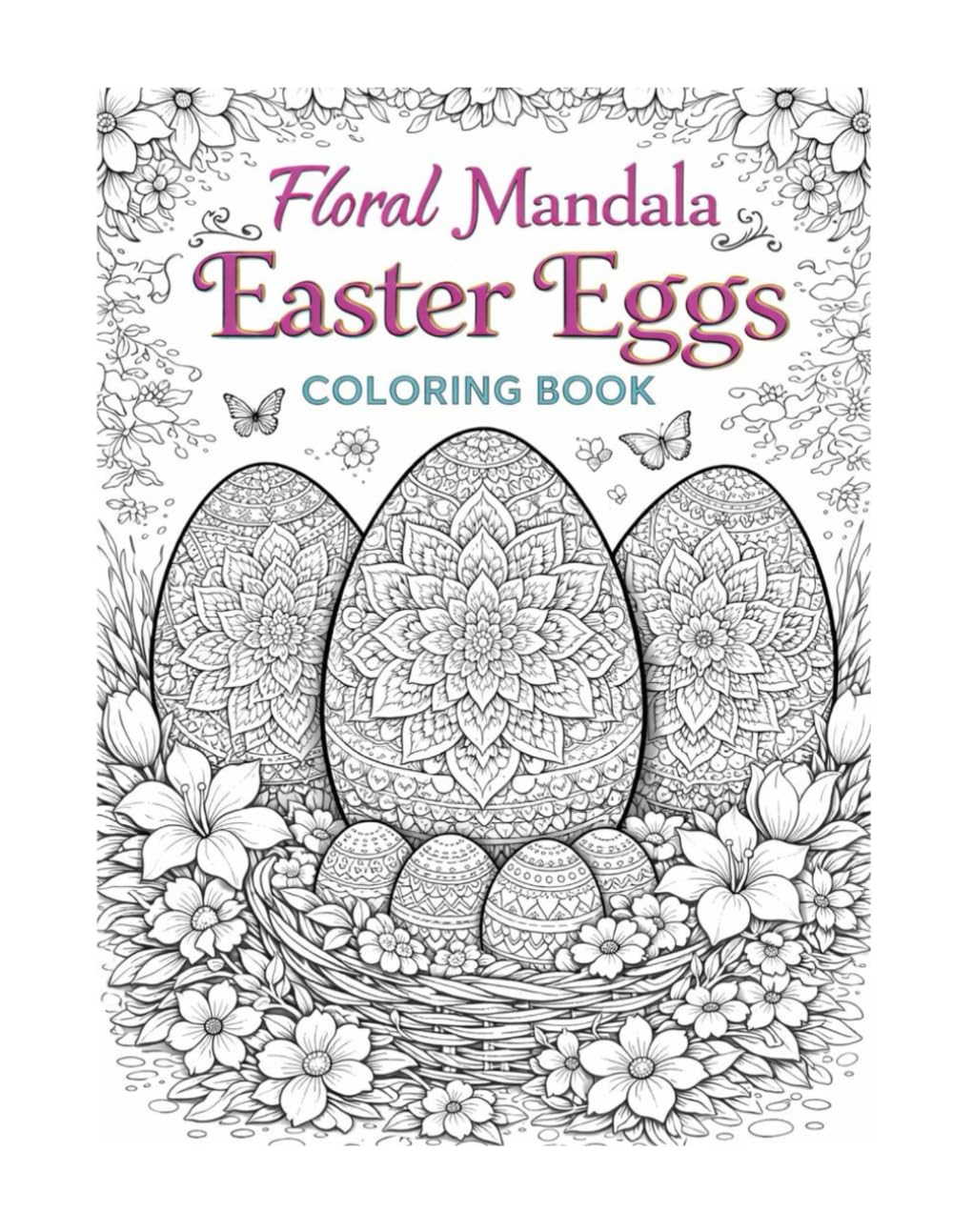 Floral Mandala Easter Eggs Coloring Book: Relaxing Adult Coloring Pages for Stress Relief, Mindfulness, and Creative Calm featuring Mandala Easter Eggs