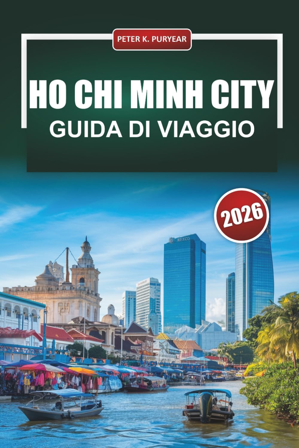 HO CHI MINH CITY Guida di viaggio 2026: Le principali cose da fare, i distretti imperdibili, il cibo locale e le informazioni aggiornate per chi visita alla prima esperienza