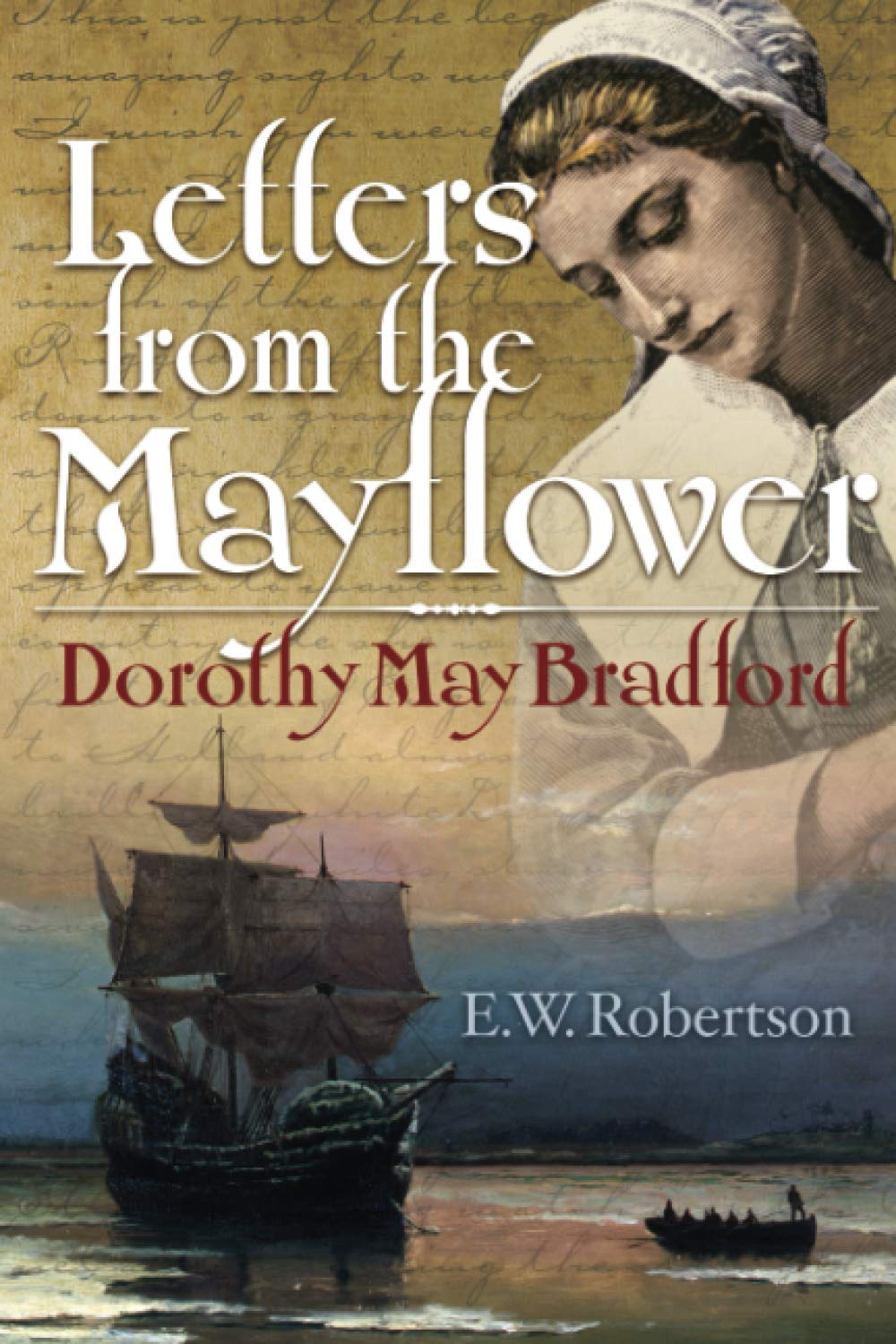 Letters from the Mayflower - Dorothy May Bradford: Compelling story of steadfast courage and faith, celebrating the 400th anniversary of their amazing voyage