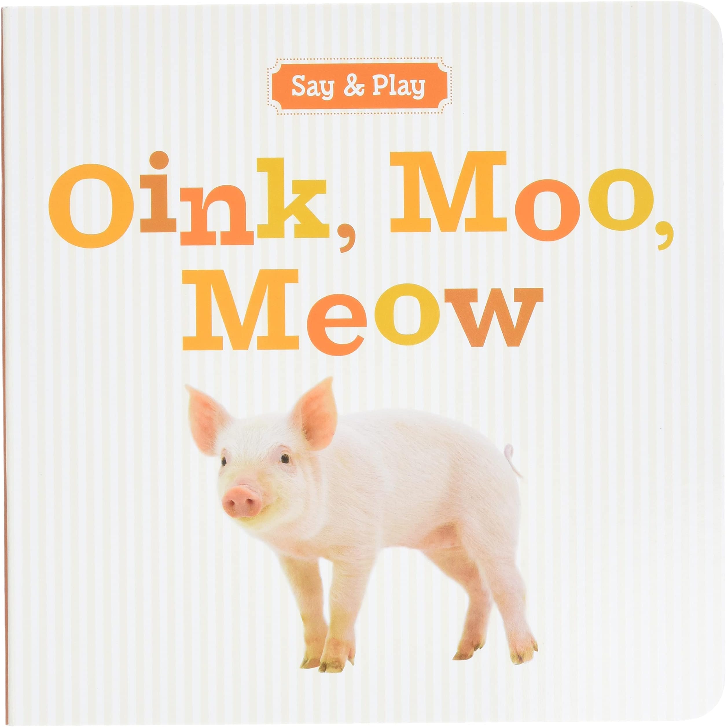 Oink, Moo, Meow (Say & Play) Board book – August 7, 2012