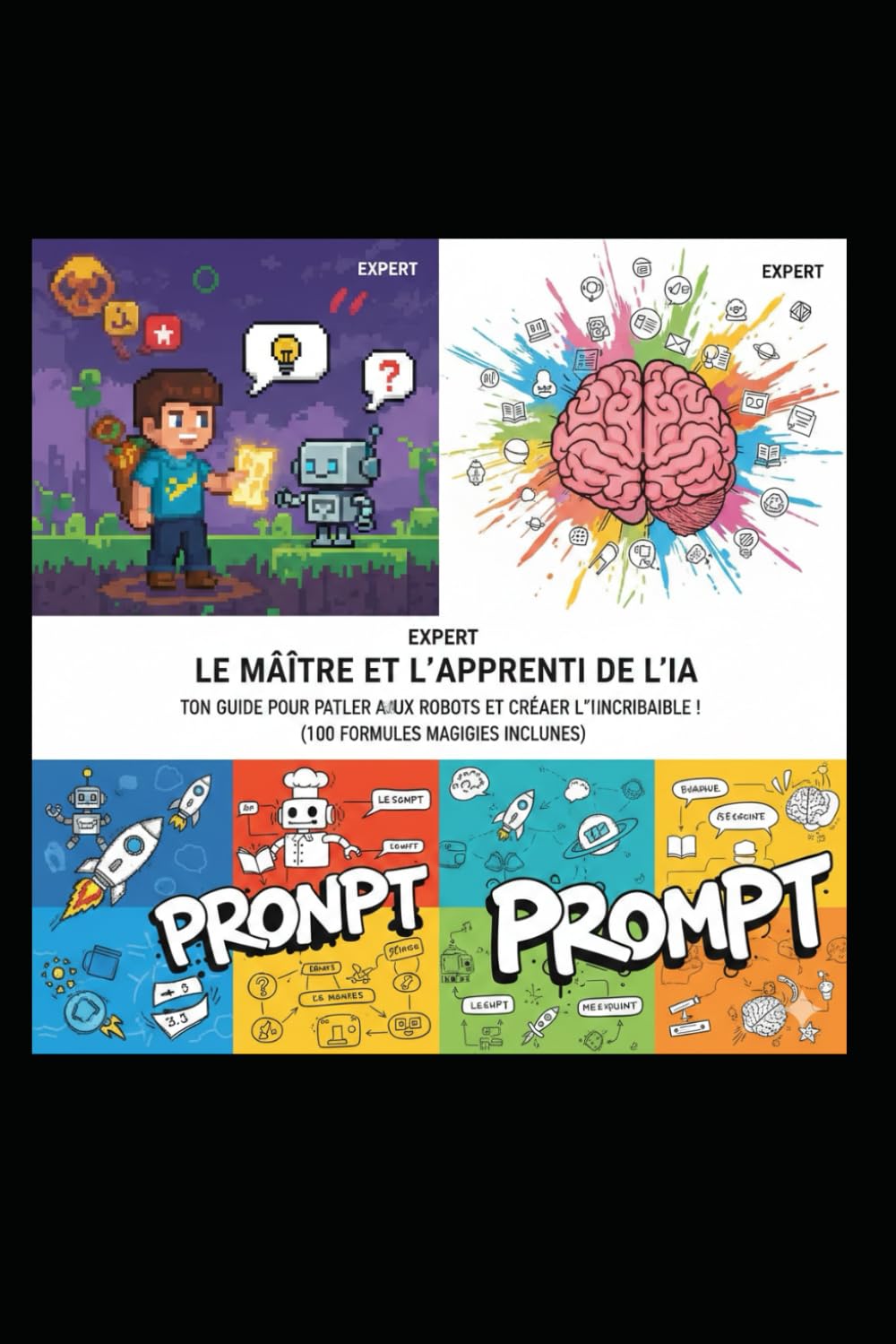 MAÎTRISER L'IA : LE GUIDE DES PROMPTS: Devenez un Master de l'Intelligence Artificielle de 10 à 199 ans