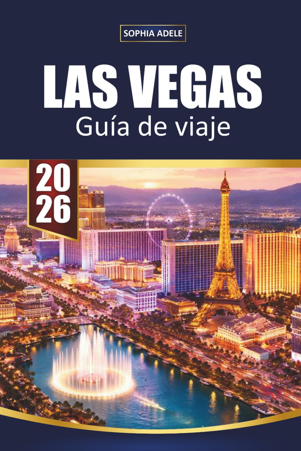 GUÍA DE VIAJE LAS VEGAS 2026: Lugares destacados del strip, lugares ocultos, hallazgos de comida, compras, vida nocturna y escapadas fáciles por el desierto