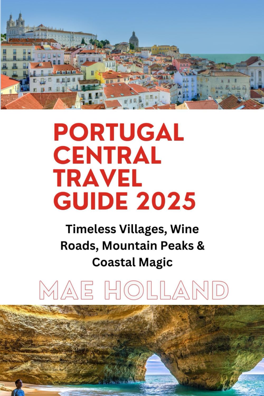 PORTUGAL CENTRAL TRAVEL GUIDE 2025: Timeless Villages, Wine Roads, Mountain Peaks & Coastal Magic