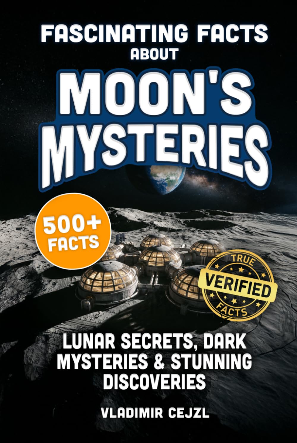 Fascinating Facts Book of Moon's Mysteries: Mind-Blowing 500+ Moon Mysteries & Discoveries: A Family-Friendly Lunar Guide with Research References (FUN & INTRIGUING FACTS BOOKS SERIES)
