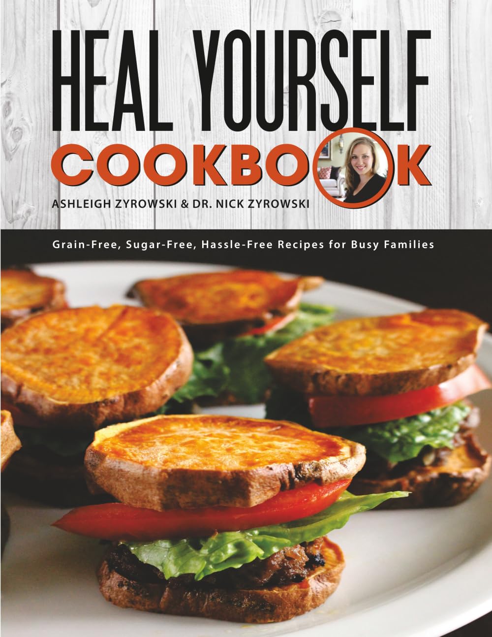 Heal Yourself Cookbook: Grain Free, Sugar Free, Hassle Free Recipes for Busy Families