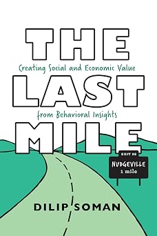 The Last Mile Creating Social and Economic Value from Behavioral Insights Rotman-Utp Publishing