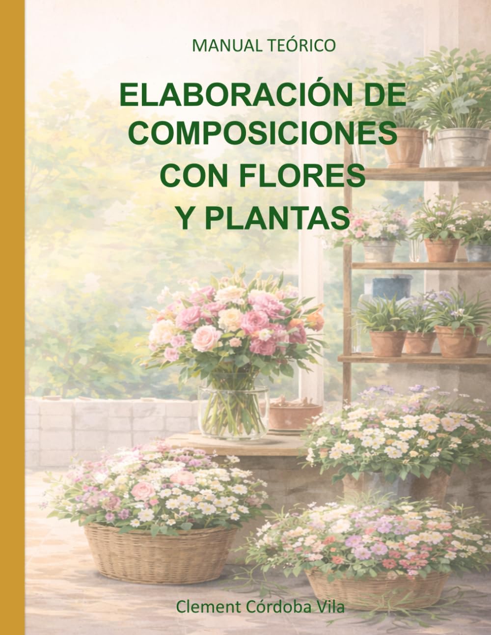 ELABORACIÓN DE COMPOSICIONES CON FLORES Y PLANTAS: MANUAL TEÓRICO (Manuales y cuadernos de CFGB Agrojardineria y composiciones florales)