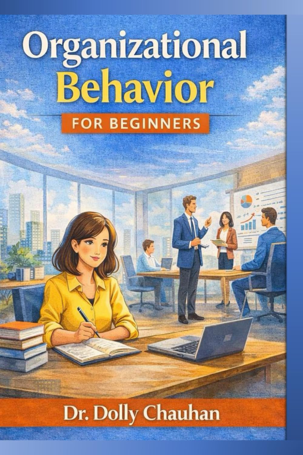 Organizational Behaviour For Beginners: A Story-Based Guide to Understanding People, Teams, and Organizations at Work