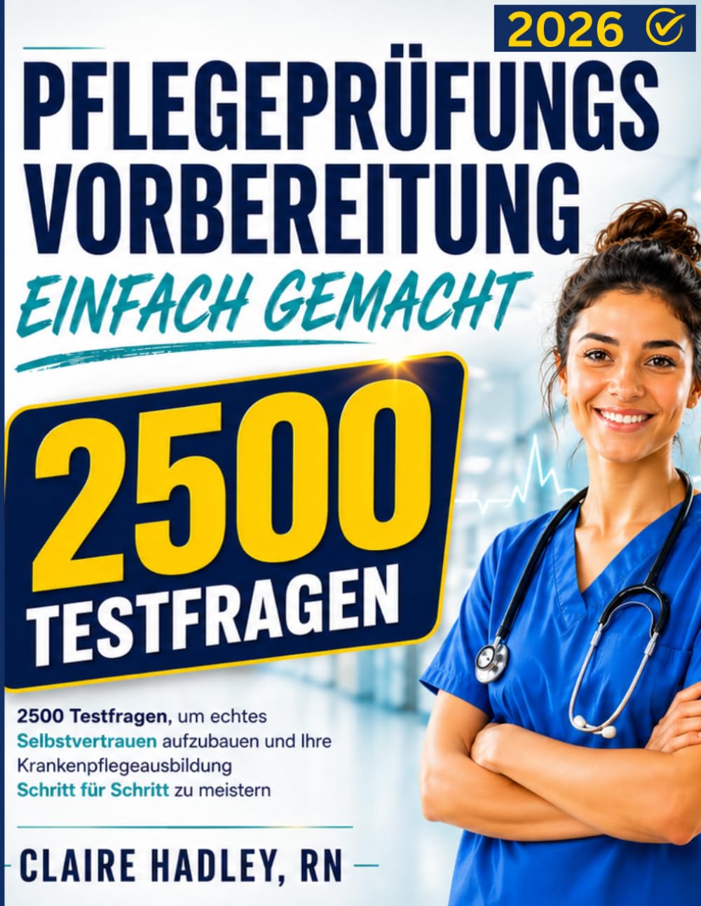 PFLEGEPRÜFUNGSVORBEREITUNG EINFACH GEMACHT: 2500 Testfragen, um echtes Selbstvertrauen aufzubauen und Ihre Krankenpflegeausbildung Schritt für Schritt zu meistern