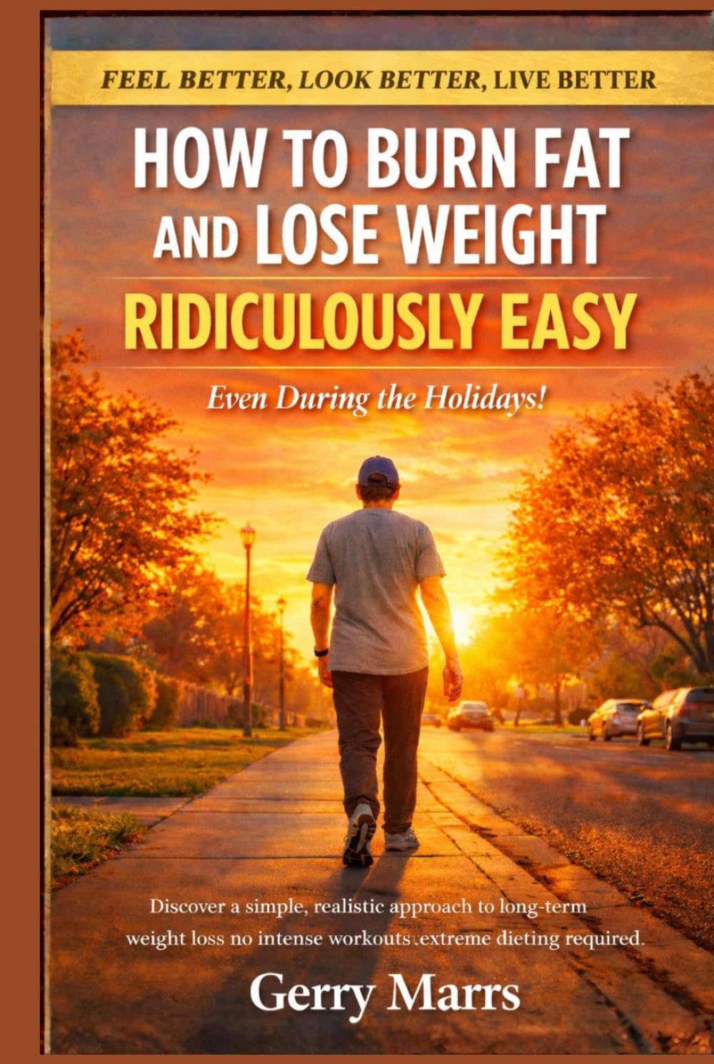 How to Burn Fat and Lose Weight Ridiculously Easy: Even During the Holidays!: Even During the Holidays!