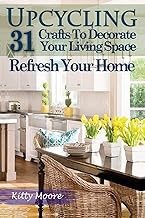 Upcycling: 31 Crafts to Decorate Your Living Space & Refresh Your Home (3rd Edition)