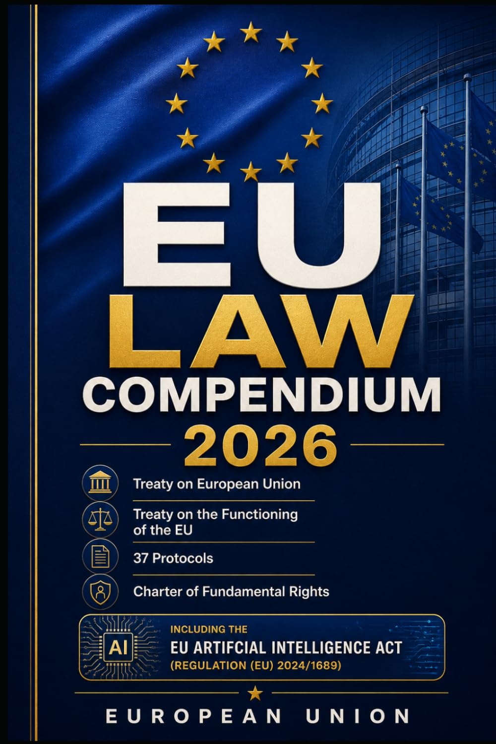EU Law Compendium 2026: Treaty on European Union; Treaty on the Functioning of the EU; 37 Protocols; Charter of Fundamental Rights — Including the EU ... Intelligence Act (Regulation (EU) 2024/1689)